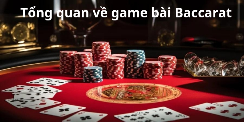 Tổng quan về game bài Baccarat